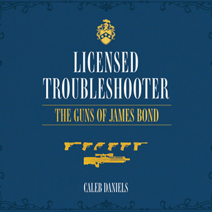 Licensed Troubleshooter The Guns of James Bond